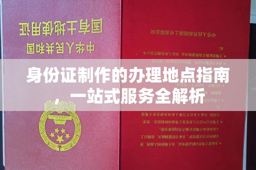 顺德身份证制作的办理地点指南，一站式服务全解析